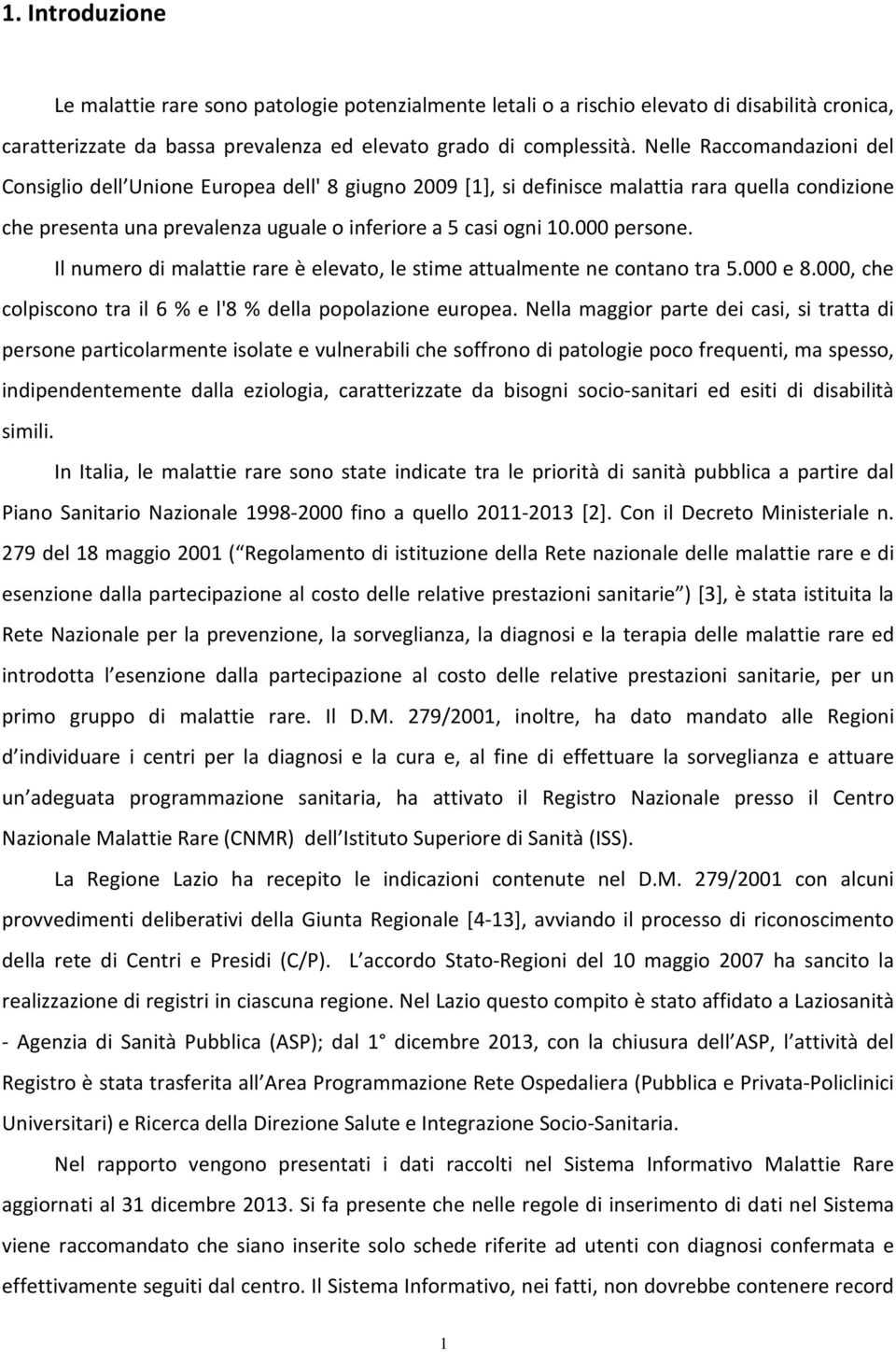 000 persone. Il numero di malattie rare è elevato, le stime attualmente ne contano tra 5.000 e 8.000, che colpiscono tra il 6 % e l'8 % della popolazione europea.