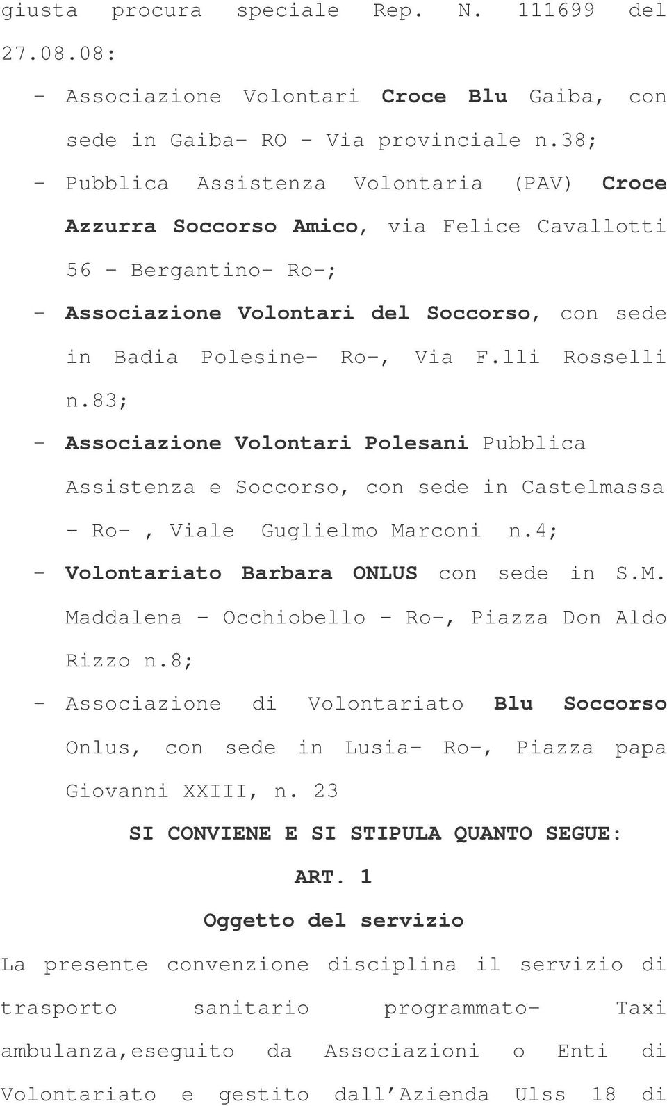 lli Rosselli n.83; - Associazione Volontari Polesani Pubblica Assistenza e Soccorso, con sede in Castelmassa Ro-, Viale Guglielmo Marconi n.4; - Volontariato Barbara ONLUS con sede in S.M. Maddalena Occhiobello Ro-, Piazza Don Aldo Rizzo n.