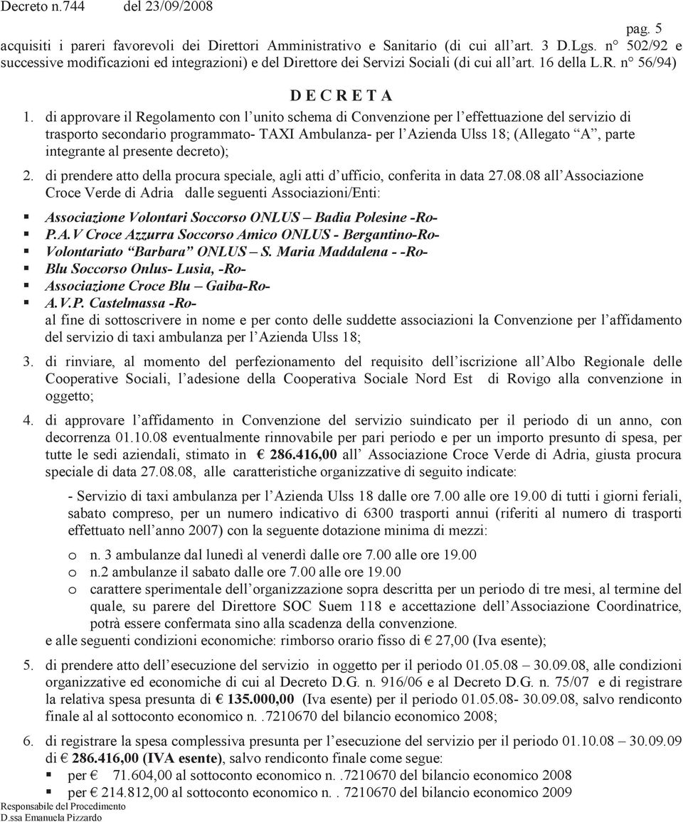 di approvare il Regolamento con l unito schema di Convenzione per l effettuazione del servizio di trasporto secondario programmato- TAXI Ambulanza- per l Azienda Ulss 18; (Allegato A, parte