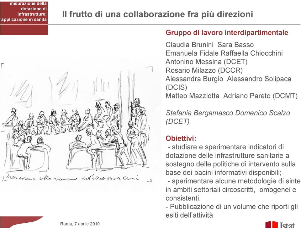 Obiettivi: - studiare e sperimentare indicatori di dotazione delle infrastrutture sanitarie a sostegno delle politiche di intervento sulla base dei bacini informativi