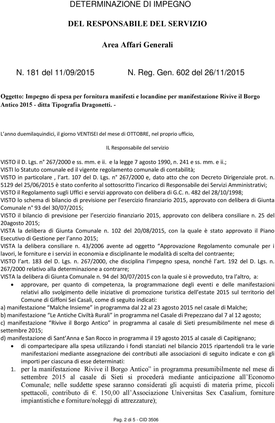 mm. e ii.; VISTI lo Statuto comunale ed il vigente regolamento comunale di contabilità; VISTO in particolare, l art. 107 del D. Lgs. n 