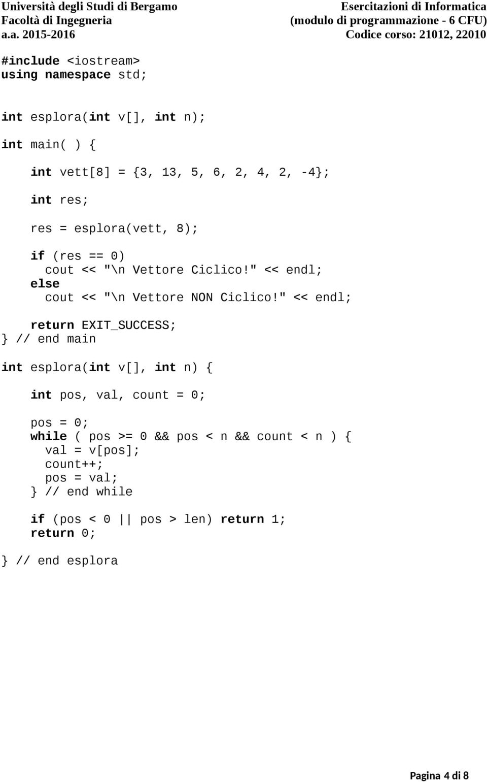 " << endl; // end main int esplora(int v[], int n) { int pos, val, count = 0; pos = 0; while ( pos >= 0 && pos < n