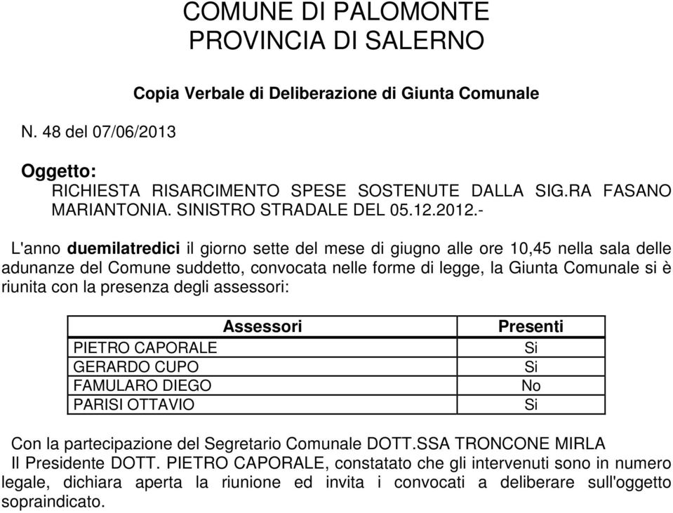 - L'anno duemilatredici il giorno sette del mese di giugno alle ore 10,45 nella sala delle adunanze del Comune suddetto, convocata nelle forme di legge, la Giunta Comunale si è riunita con la