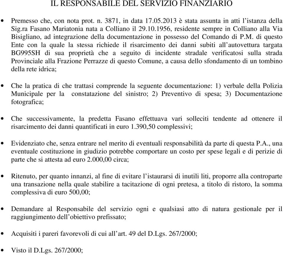 di questo Ente con la quale la stessa richiede il risarcimento dei danni subiti all autovettura targata BG995SH di sua proprietà che a seguito di incidente stradale verificatosi sulla strada