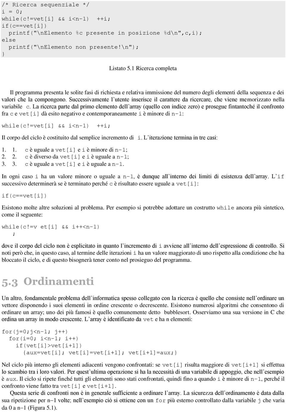 Successivamente l utente inserisce il carattere da ricercare, che viene memorizzato nella variabile c.