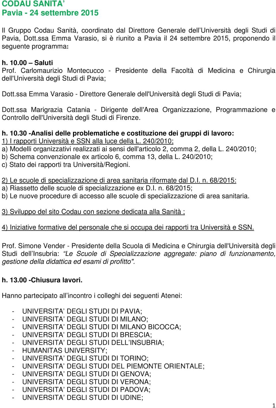 Carlomaurizio Montecucco - Presidente della Facoltà di Medicina e Chirurgia dell'università degli Studi di Pavia; Dott.ssa Emma Varasio - Direttore Generale dell'università degli Studi di Pavia; Dott.