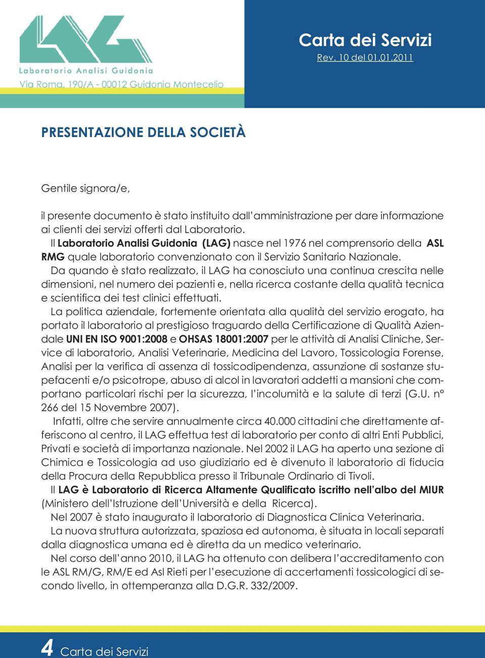 Da quando è stato realizzato, il LAG ha conosciuto una continua crescita nelle dimensioni, nel numero dei pazienti e, nella ricerca costante della qualità tecnica e scientifica dei test clinici