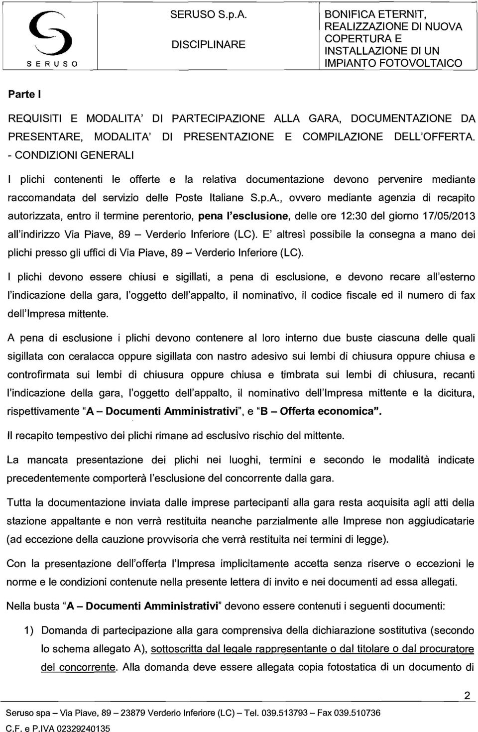 I I plichi contenenti le offerte e la relativa documentazione devono pervenire mediante raccomandata del servizio delle Poste Italiane S.p.A.