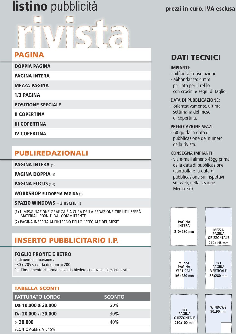 DATA DI PUBBLICAZIONE: - orientativamente, ultima settimana del mese di copertina. PRENOTAZIONE SPAZI: - 60 gg dalla data di pubblicazione del numero della rivista.