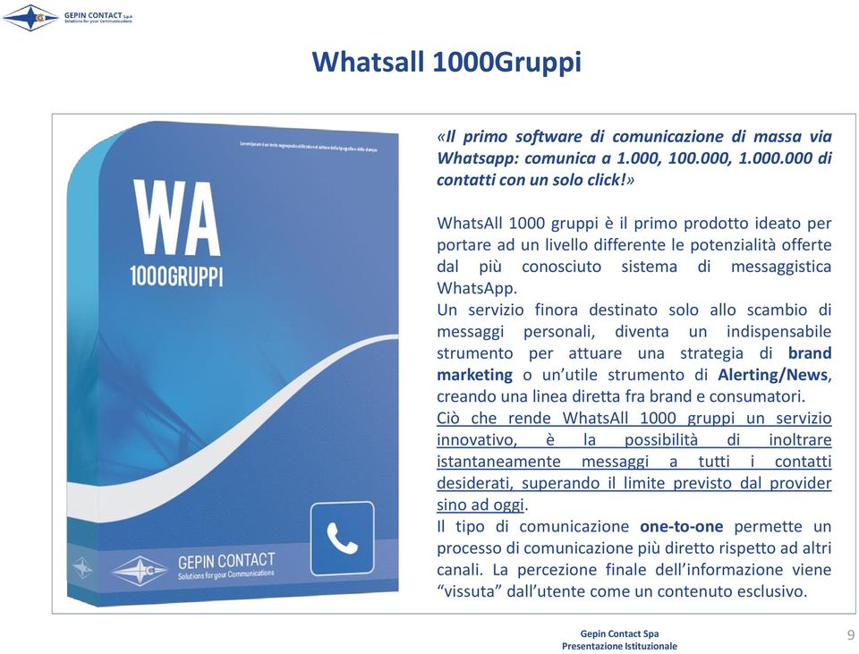 Un servizio finora destinato solo allo scambio di messaggi personali, diventa un indispensabile strumento per attuare una strategia di brand marketing o un utile strumento di Alerting/News, creando