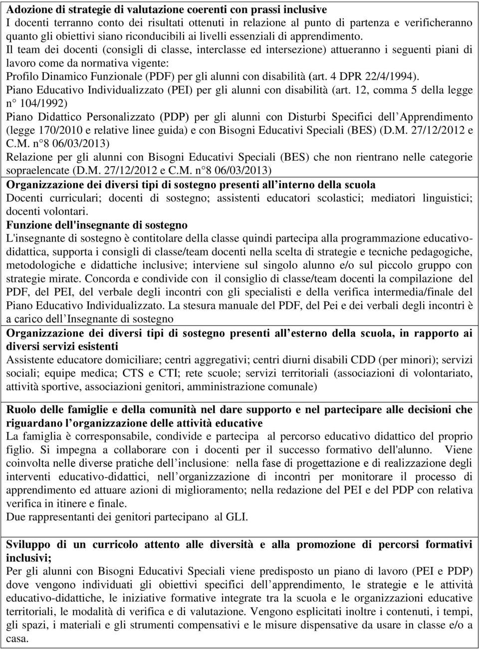 Il team dei docenti (consigli di classe, interclasse ed intersezione) attueranno i seguenti piani di lavoro come da normativa vigente: Profilo Dinamico Funzionale (PDF) per gli alunni con disabilità