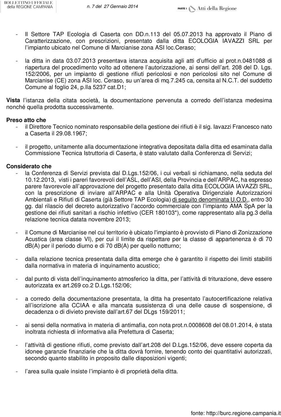 ceraso; - la ditta in data 03.07.2013 presentava istanza acquisita agli atti d ufficio al prot.n.0481088 di riapertura del procedimento volto ad ottenere l autorizzazione, ai sensi dell art.