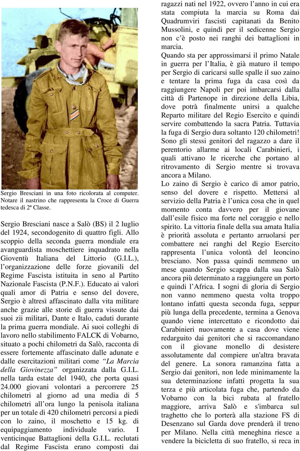 Allo scoppio della seconda guerra mondiale era avanguardista moschettiere inquadrato nella Gioventù Italiana del Li