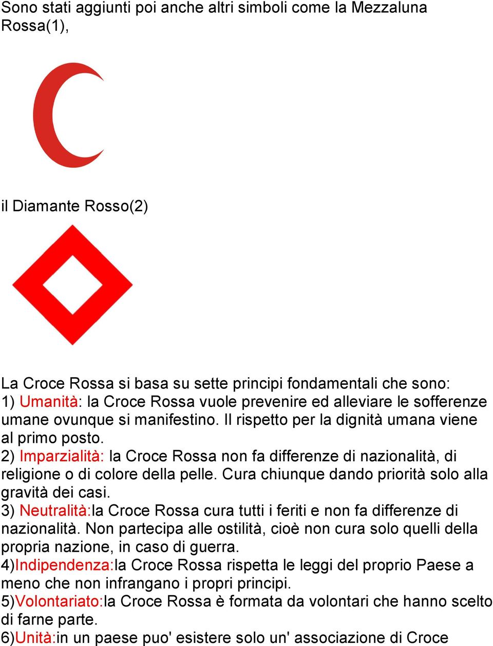 2) Imparzialità: la Croce Rossa non fa differenze di nazionalità, di religione o di colore della pelle. Cura chiunque dando priorità solo alla gravità dei casi.