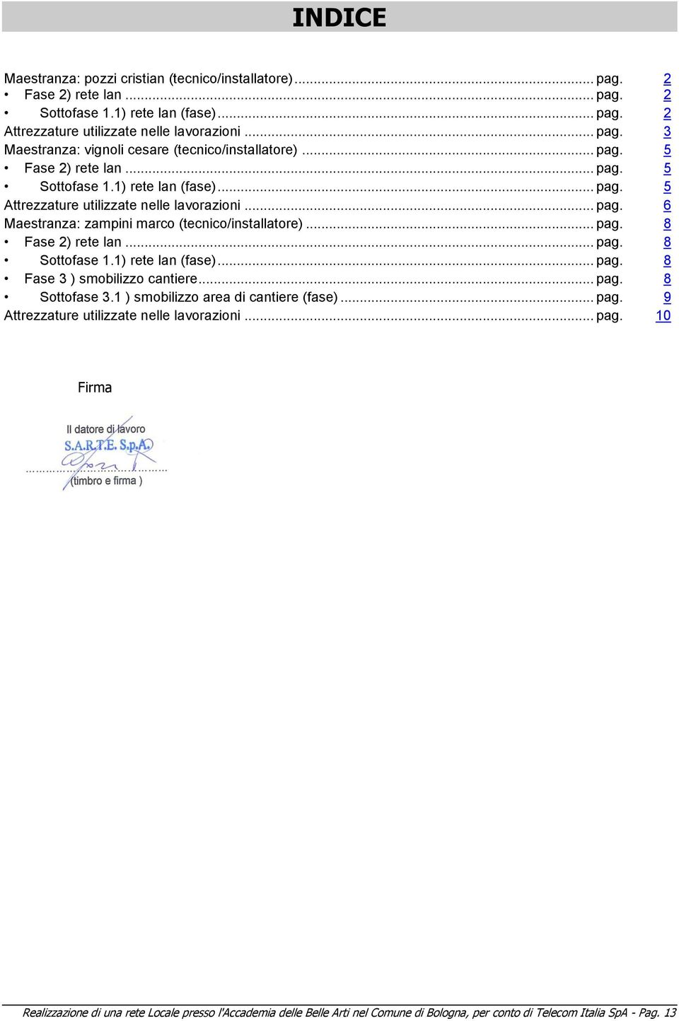 .. pag. 8 Sottofase 1.1) rete lan (fase)... pag. 8 Fase 3 ) smobilizzo cantiere... pag. 8 Sottofase 3.1 ) smobilizzo area di cantiere (fase)... pag. 9 Attrezzature utilizzate nelle lavorazioni.