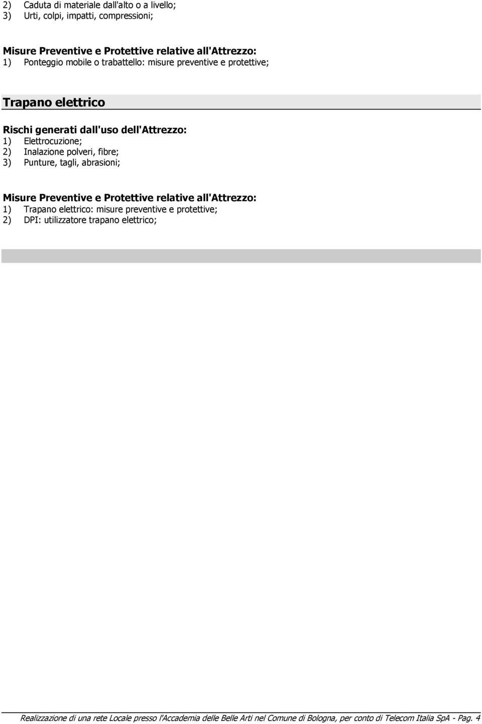 Punture, tagli, abrasioni; 1) Trapano elettrico: misure preventive e protettive; 2) DPI: utilizzatore trapano