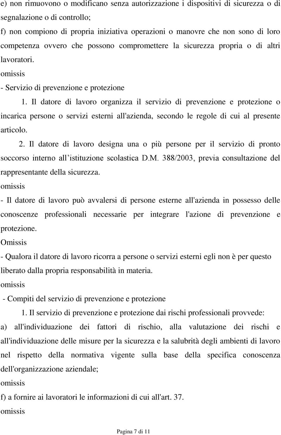 Il datore di lavoro organizza il servizio di prevenzione e protezione o incarica persone o servizi esterni all'azienda, secondo le regole di cui al presente articolo. 2.