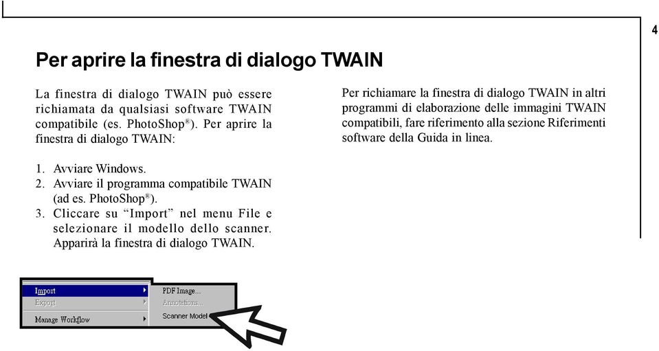 Per aprire la finestra di dialogo TWAIN: Per richiamare la finestra di dialogo TWAIN in altri programmi di elaborazione delle immagini TWAIN