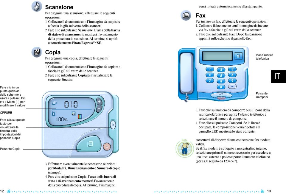 Copia Per eseguire una copia, effettuare le seguenti operazioni: 1. Collocare il documento con l immagine da copiare a faccia in giù sul vetro dello scanner. 2.