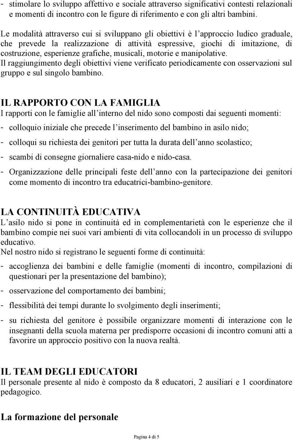 musicali, motorie e manipolative. Il raggiungimento degli obiettivi viene verificato periodicamente con osservazioni sul gruppo e sul singolo bambino.