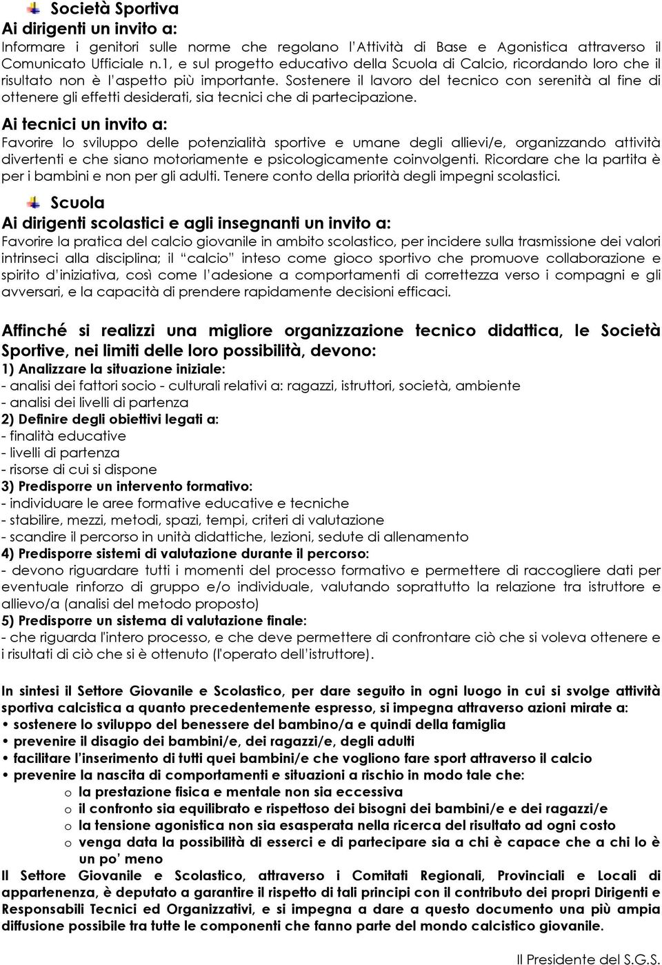 Sostenere il lavoro del tecnico con serenità al fine di ottenere gli effetti desiderati, sia tecnici che di partecipazione.