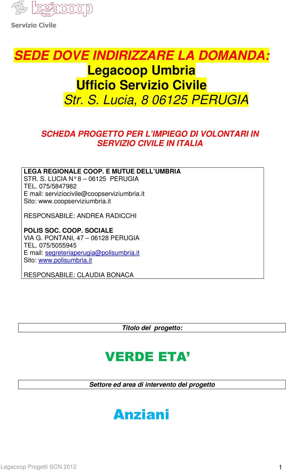 S. LUCIA N 8 06125 PERUGIA TEL. 075/5847982 E mail: serviziocivile@coopserviziumbria.it Sito: www.coopserviziumbria.it RESPONSABILE: ANDREA RADICCHI POLIS SOC.