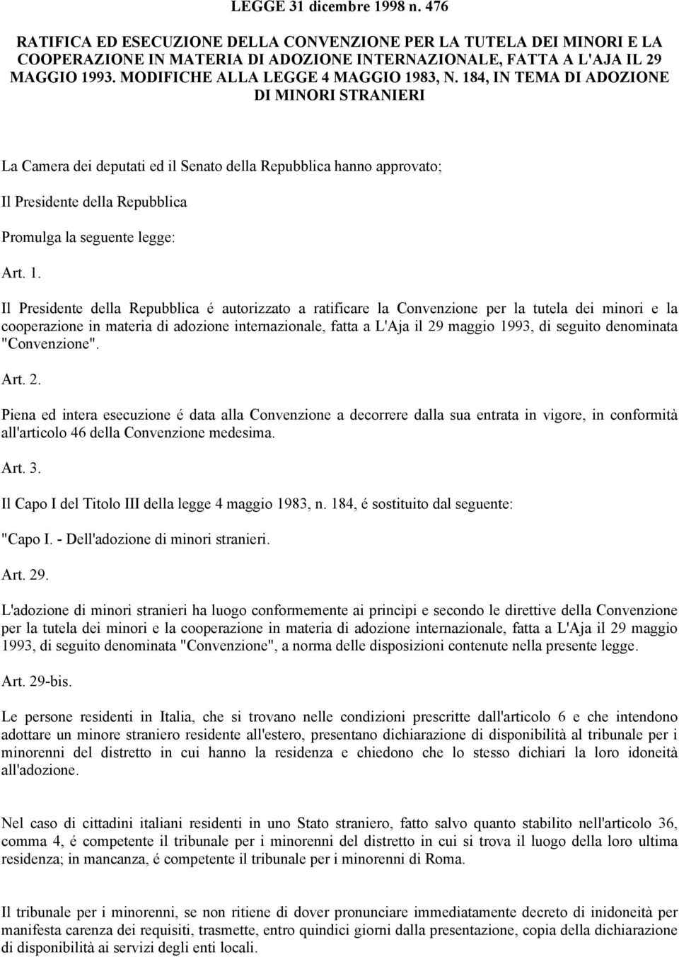 184, IN TEMA DI ADOZIONE DI MINORI STRANIERI La Camera dei deputati ed il Senato della Repubblica hanno approvato; Il Presidente della Repubblica Promulga la seguente legge: Art. 1.