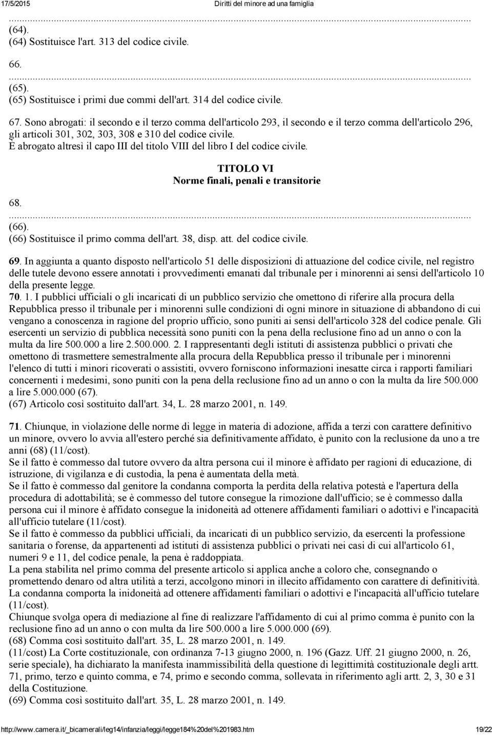 È abrogato altresì il capo III del titolo VIII del libro I del codice civile. TITOLO VI Norme finali, penali e transitorie 68.... (66). (66) Sostituisce il primo comma dell'art. 38, disp. att.