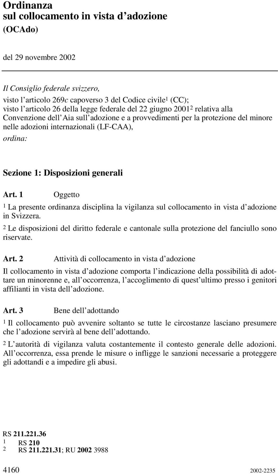 generali Art. 1 Oggetto 1 La presente ordinanza disciplina la vigilanza sul collocamento in vista d adozione in Svizzera.