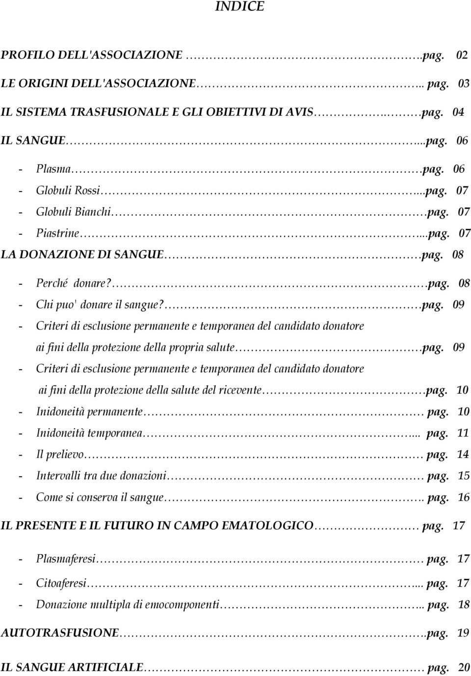 09 - Criteri di esclusione permanente e temporanea del candidato donatore ai fini della protezione della salute del ricevente pag. 10 - Inidoneità permanente pag. 10 - Inidoneità temporanea... pag. 11 - Il prelievo pag.