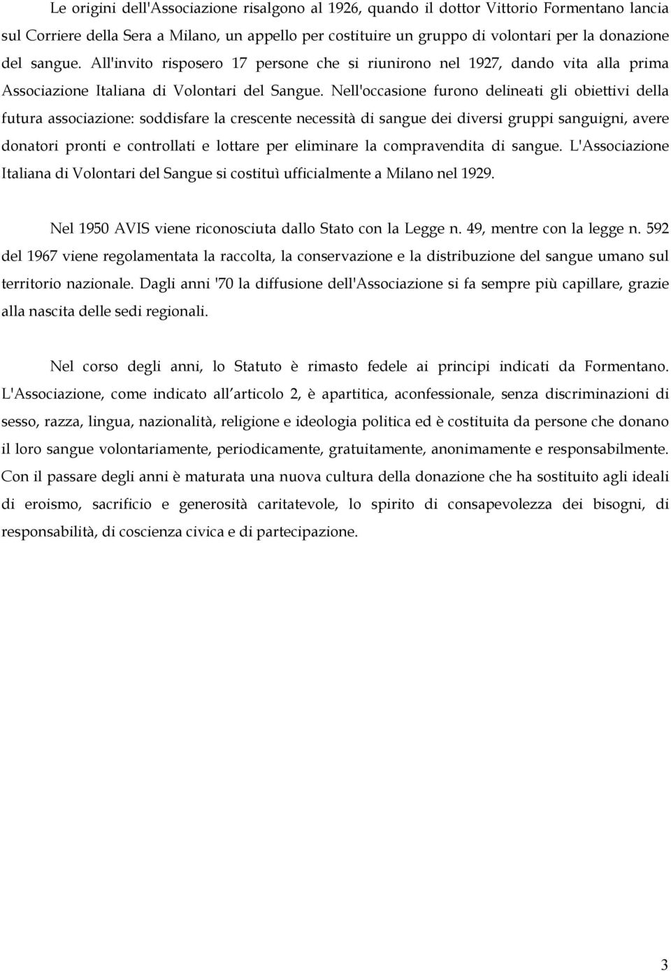 Nell'occasione furono delineati gli obiettivi della futura associazione: soddisfare la crescente necessità di sangue dei diversi gruppi sanguigni, avere donatori pronti e controllati e lottare per