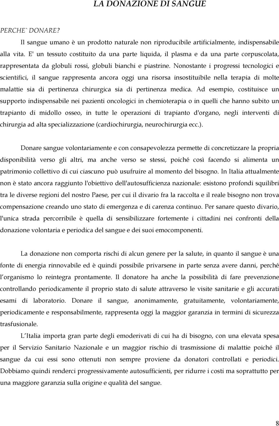 Nonostante i progressi tecnologici e scientifici, il sangue rappresenta ancora oggi una risorsa insostituibile nella terapia di molte malattie sia di pertinenza chirurgica sia di pertinenza medica.