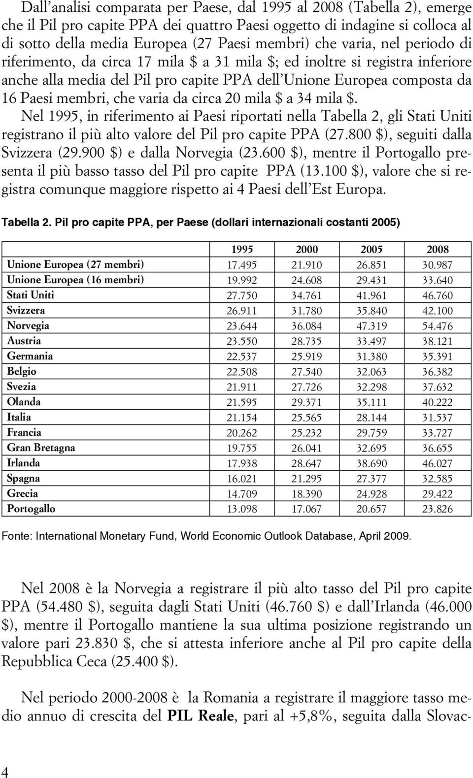 da circa 20 mila $ a 34 mila $. Nel 1995, in riferimento ai Paesi riportati nella Tabella 2, gli Stati Uniti registrano il più alto valore del Pil pro capite PPA (27.