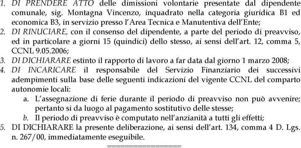 DI RINUCIARE, con il consenso del dipendente, a parte del periodo di preavviso, ed in particolare a giorni 15 (quindici) dello stesso, ai sensi dell art. 12, comma 5, CCNL 9.05.2006; 3.