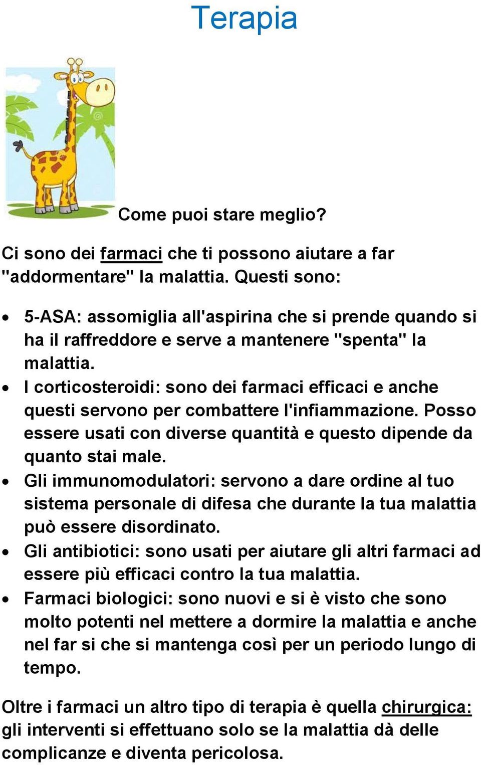 I corticosteroidi: sono dei farmaci efficaci e anche questi servono per combattere l'infiammazione. Posso essere usati con diverse quantità e questo dipende da quanto stai male.