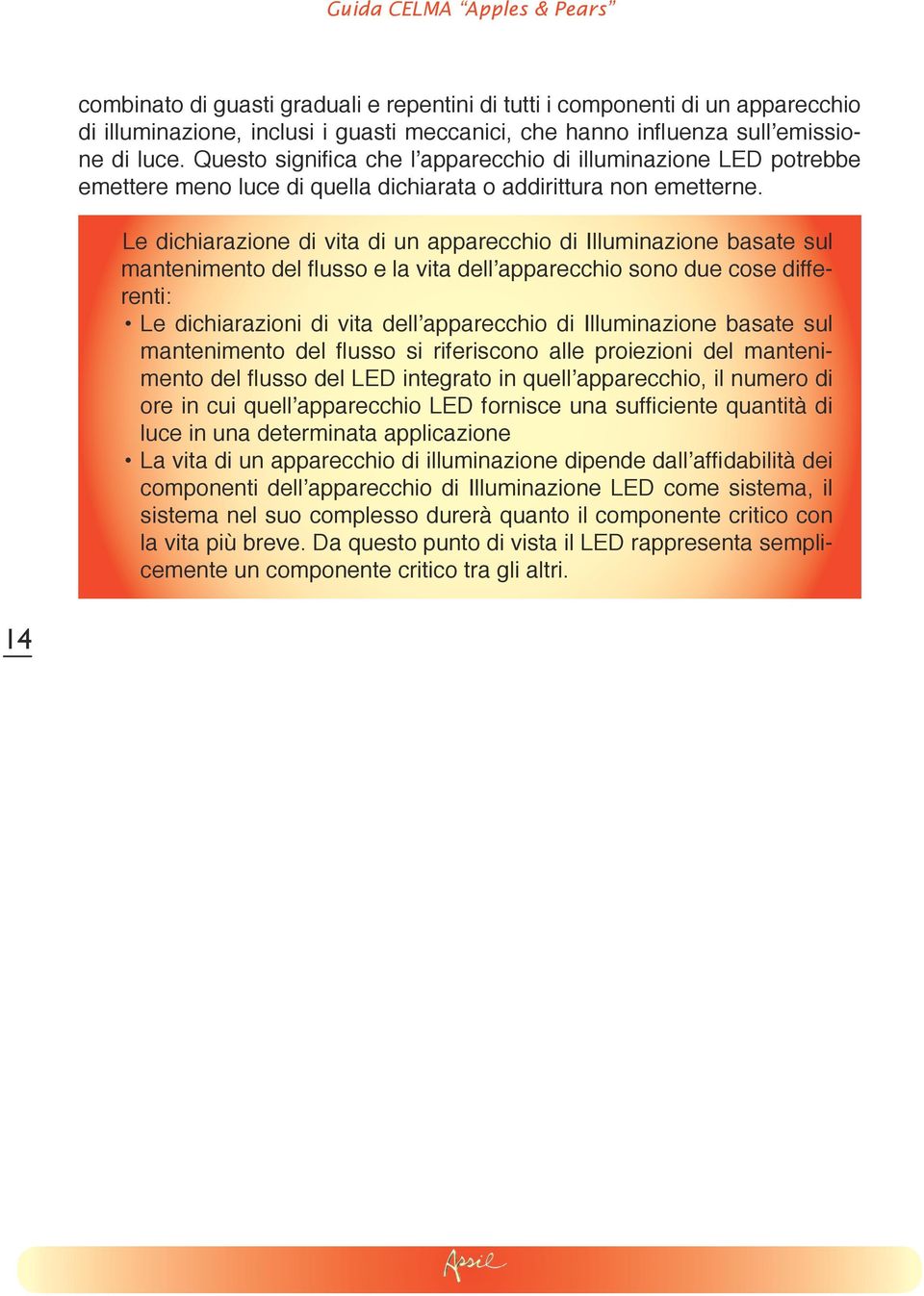 Le dichiarazione di vita di un apparecchio di Illuminazione basate sul mantenimento del flusso e la vita dell apparecchio sono due cose differenti: Le dichiarazioni di vita dell apparecchio di