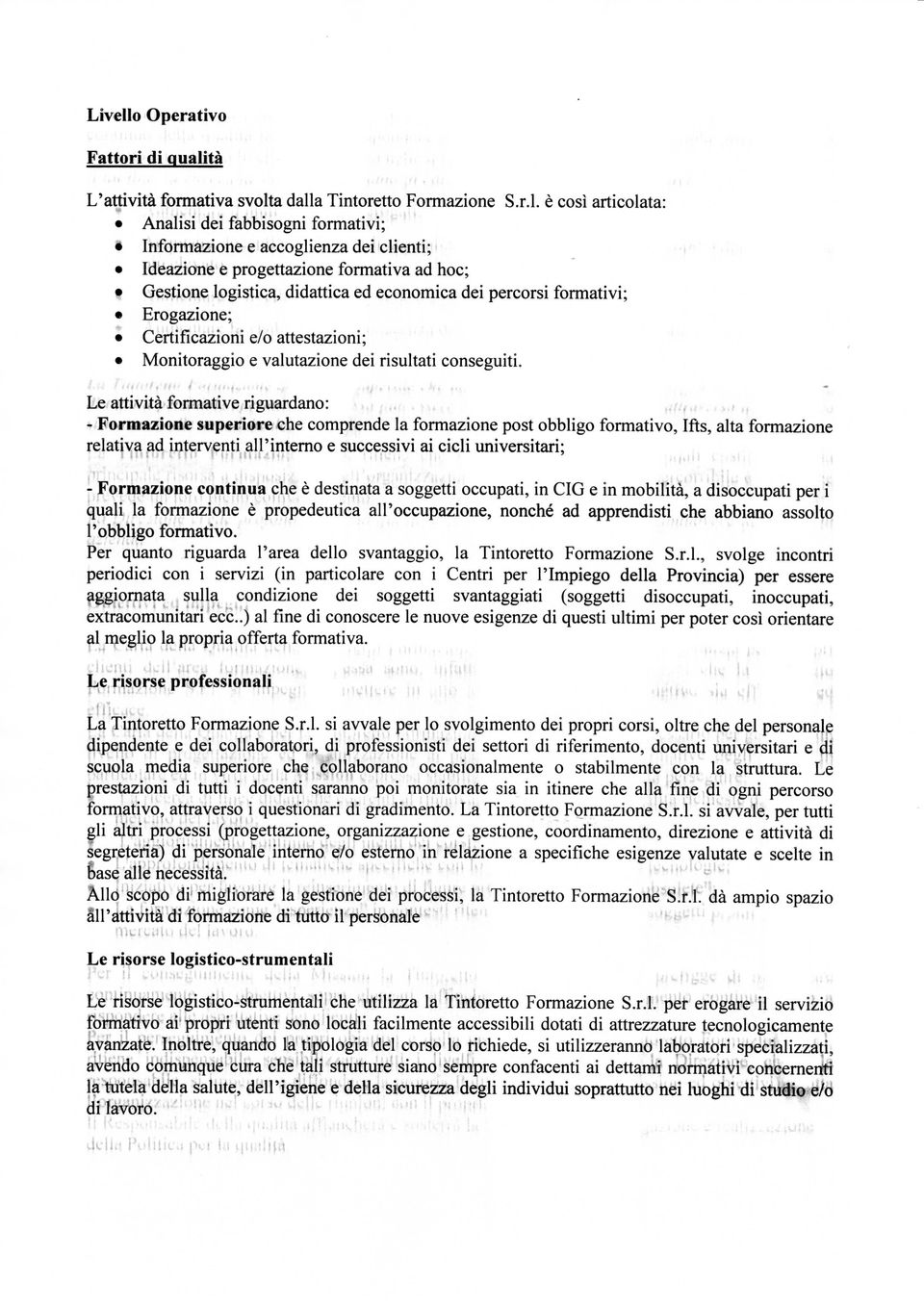 Le attività formative riguardano: - Formazione superiore che comprende la formazione post obbligo formativo, Ifts, alta formazione relativa ad interventi all'interno e successivi ai cicli