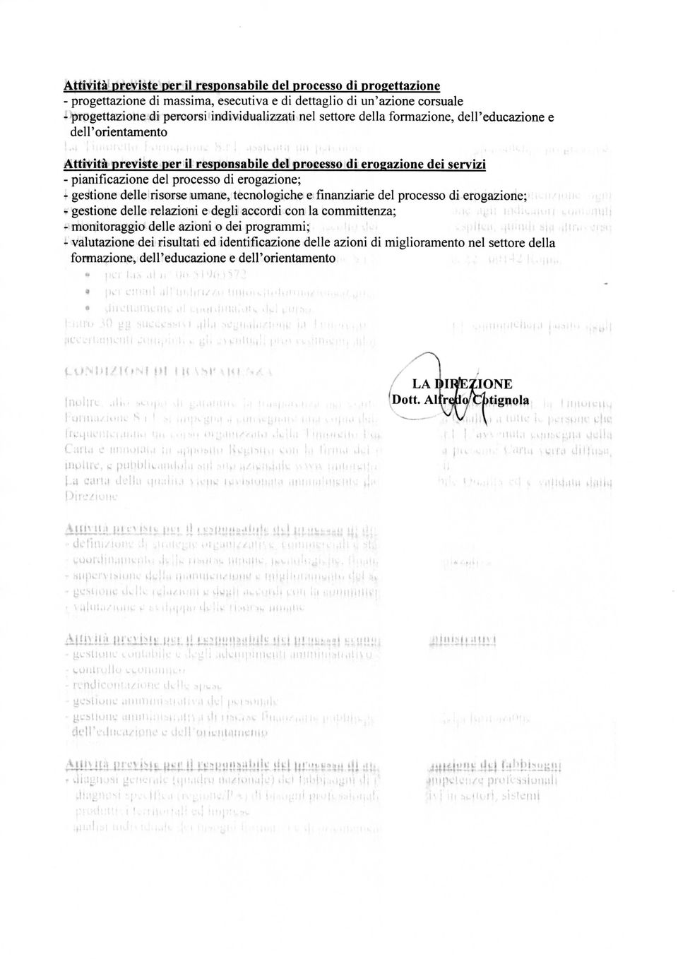 delle risorse umane, tecnologiche e finanziarie del processo di erogazione; - gestione delle relazioni e degli accordi con la committenza; - monitoraggio delle azioni o dei programmi; - valutazione