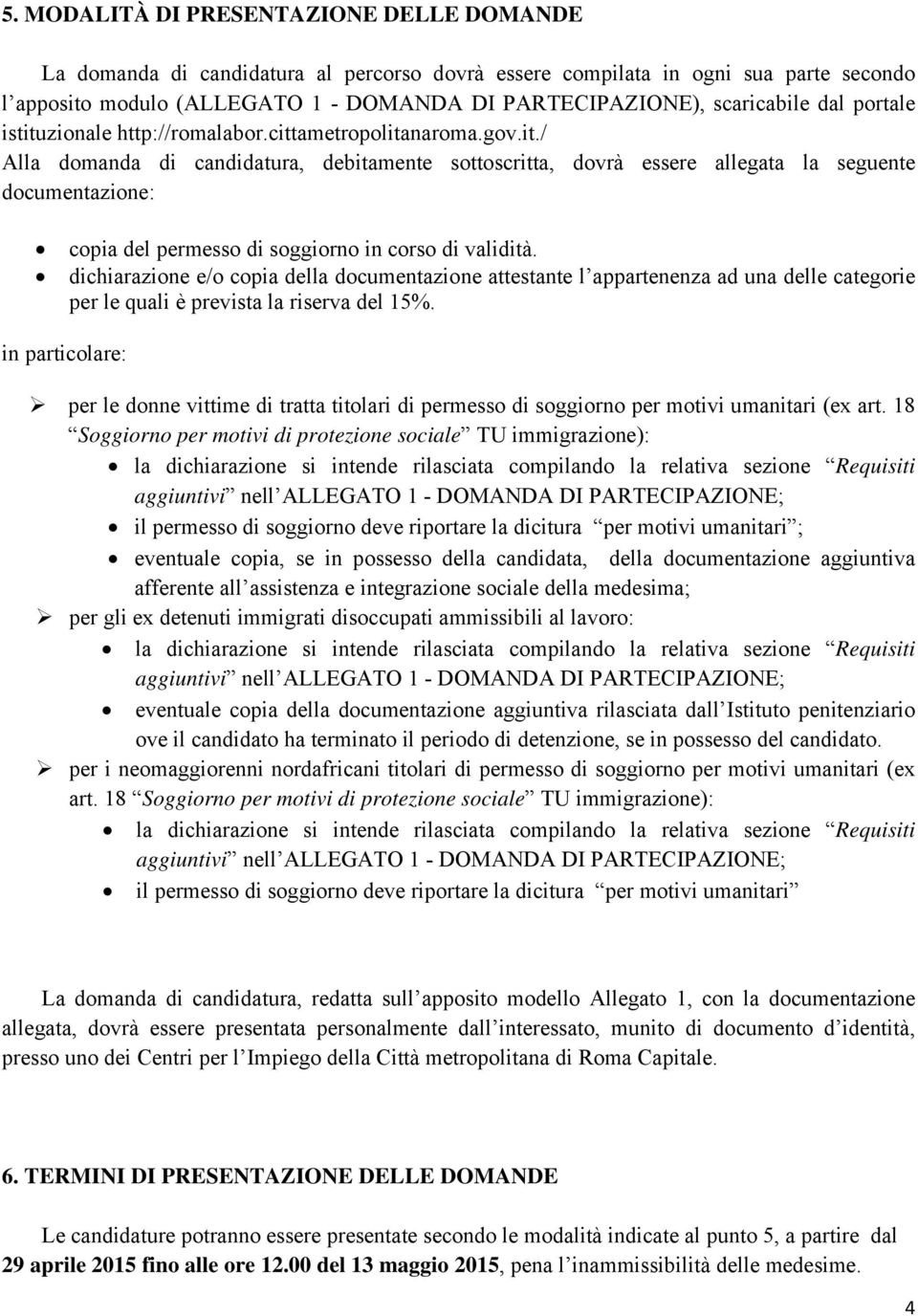 dichiarazione e/o copia della documentazione attestante l appartenenza ad una delle categorie per le quali è prevista la riserva del 15%.