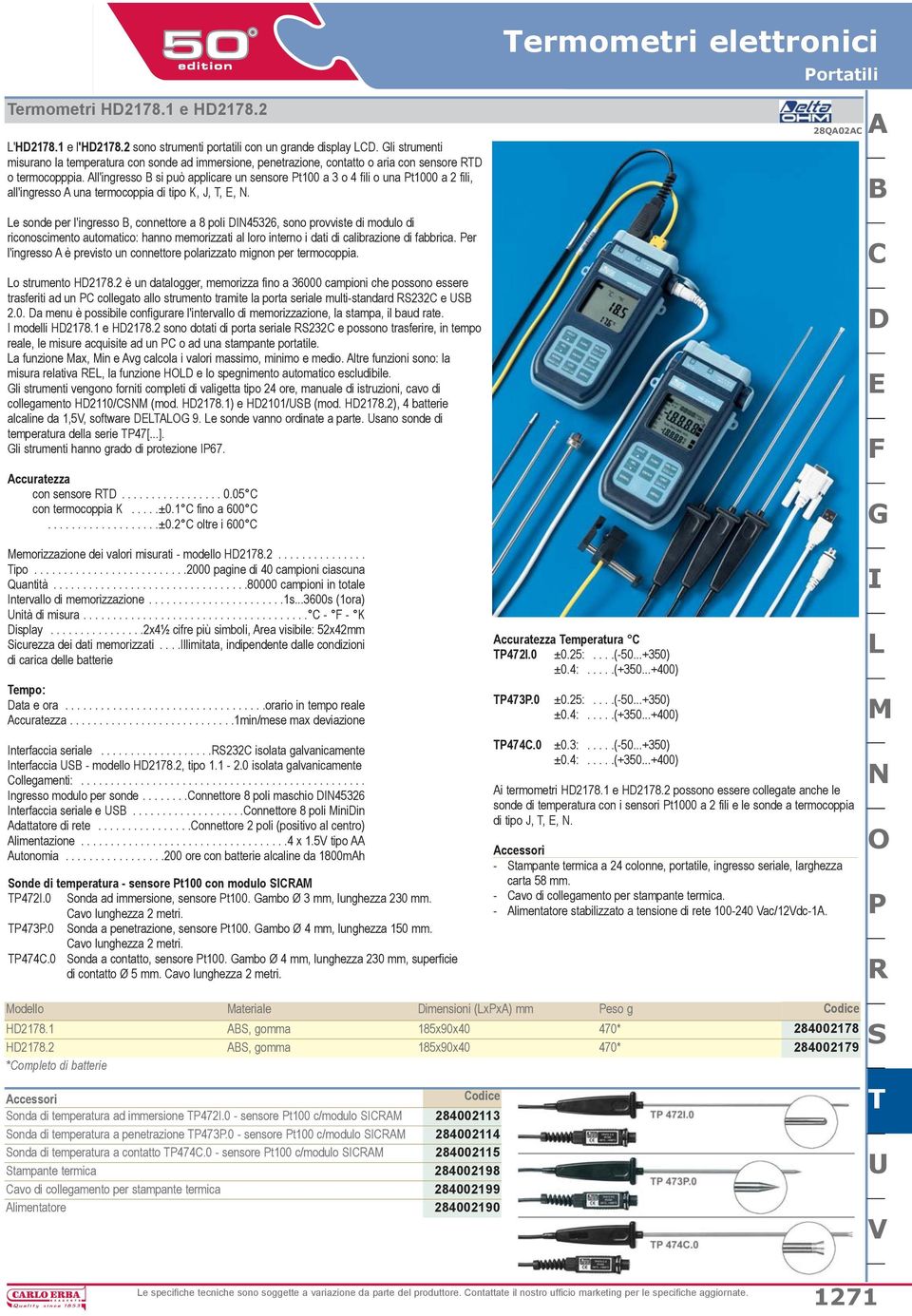 All'ingresso B si può applicare un sensore Pt100 a 3 o 4 fili o una Pt1000 a 2 fili, all'ingresso A una termocoppia di tipo K, J, T, E, N.