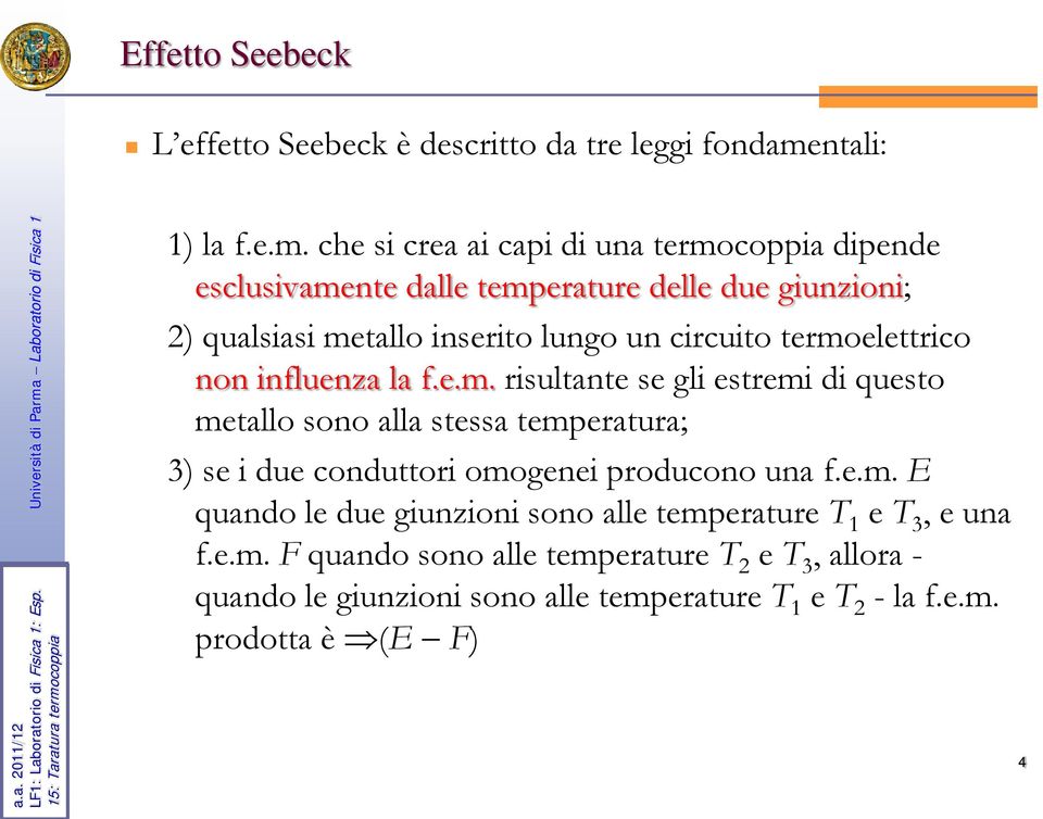 che si crea ai capi di una termocoppia dipende esclusivamente dalle temperature delle due giunzioni; 2) qualsiasi metallo inserito lungo un circuito