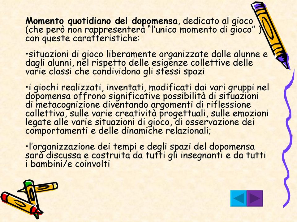 significative possibilità di situazioni di metacognizione diventando argomenti di riflessione collettiva, sulle varie creatività progettuali, sulle emozioni legate alle varie situazioni di