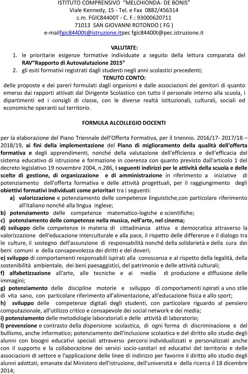 dai rapporti attivati dal Dirigente Scolastico con tutto il personale interno alla scuola, i dipartimenti ed i consigli di classe, con le diverse realtà istituzionali, culturali, sociali ed