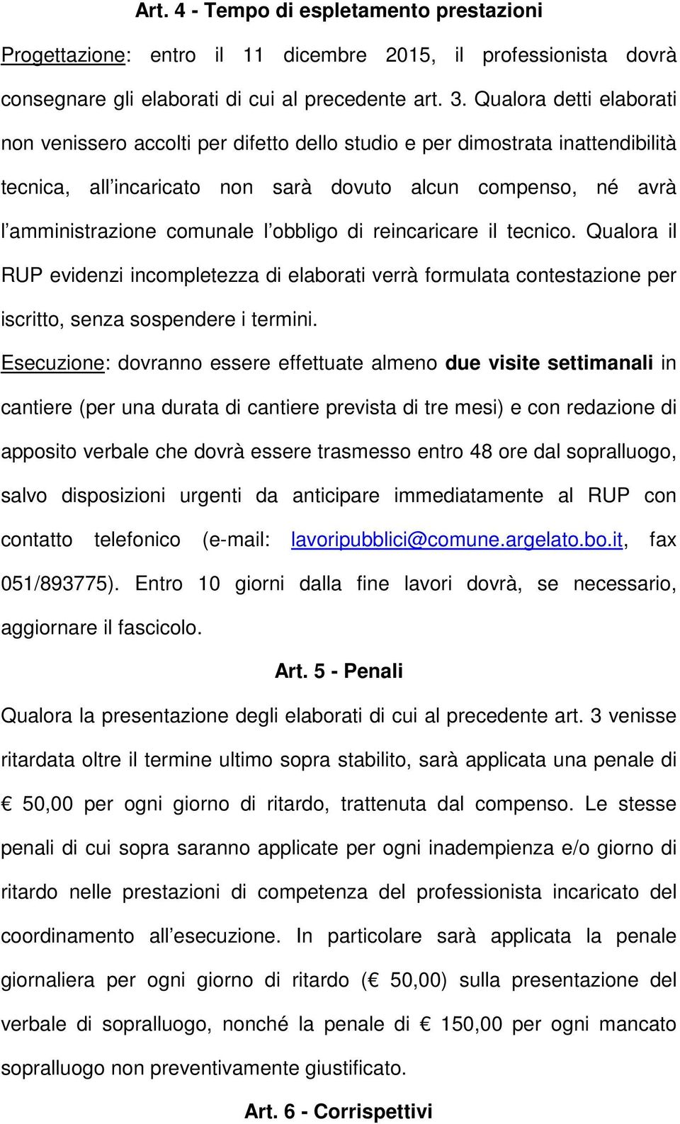 obbligo di reincaricare il tecnico. Qualora il RUP evidenzi incompletezza di elaborati verrà formulata contestazione per iscritto, senza sospendere i termini.