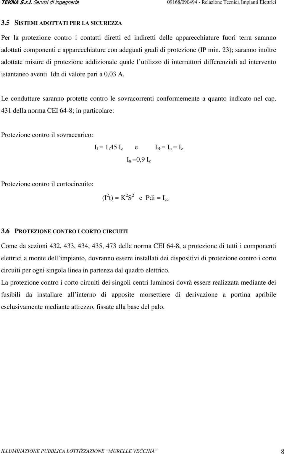 Le condutture saranno protette contro le sovracorrenti conformemente a quanto indicato nel cap.