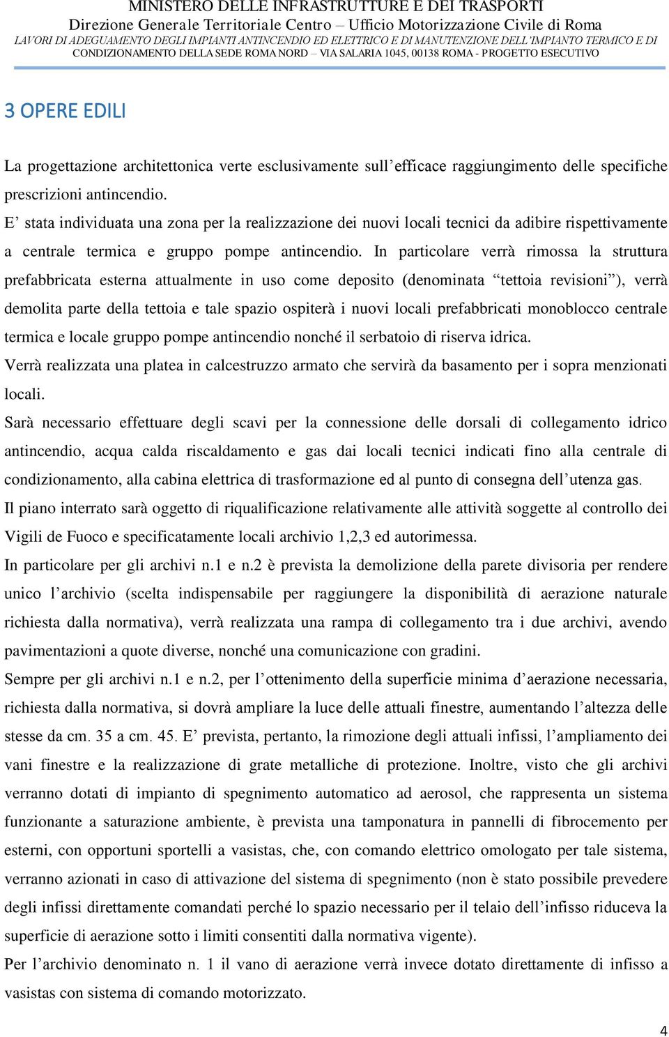 In particolare verrà rimossa la struttura prefabbricata esterna attualmente in uso come deposito (denominata tettoia revisioni ), verrà demolita parte della tettoia e tale spazio ospiterà i nuovi