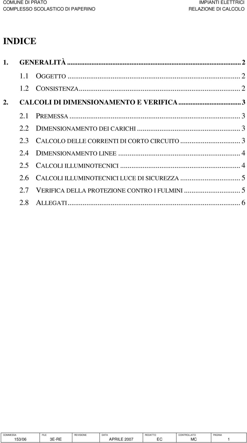 .. 3 2.4 DIMENSIONAMENTO LINEE... 4 2.5 CALCOLI ILLUMINOTECNICI... 4 2.6 CALCOLI ILLUMINOTECNICI LUCE DI SICUREZZA... 5 2.