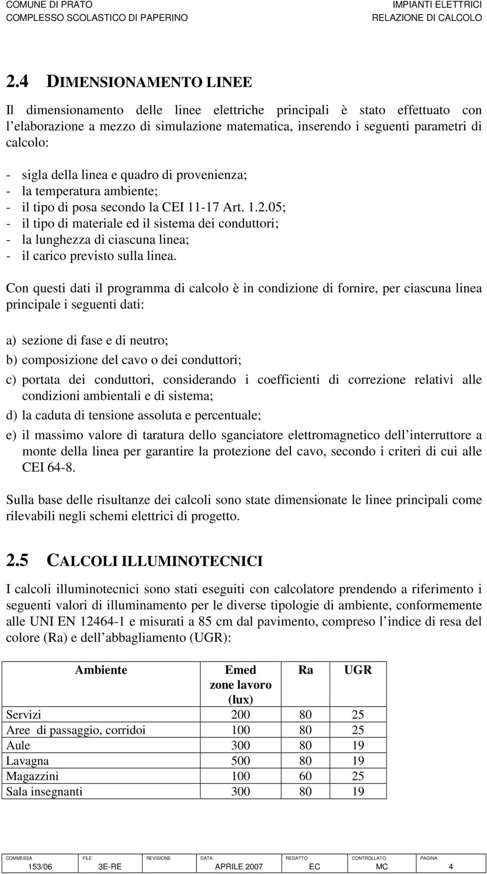 sigla della linea e quadro di provenienza; - la temperatura ambiente; - il tipo di posa secondo la CEI 11-17 Art. 1.2.