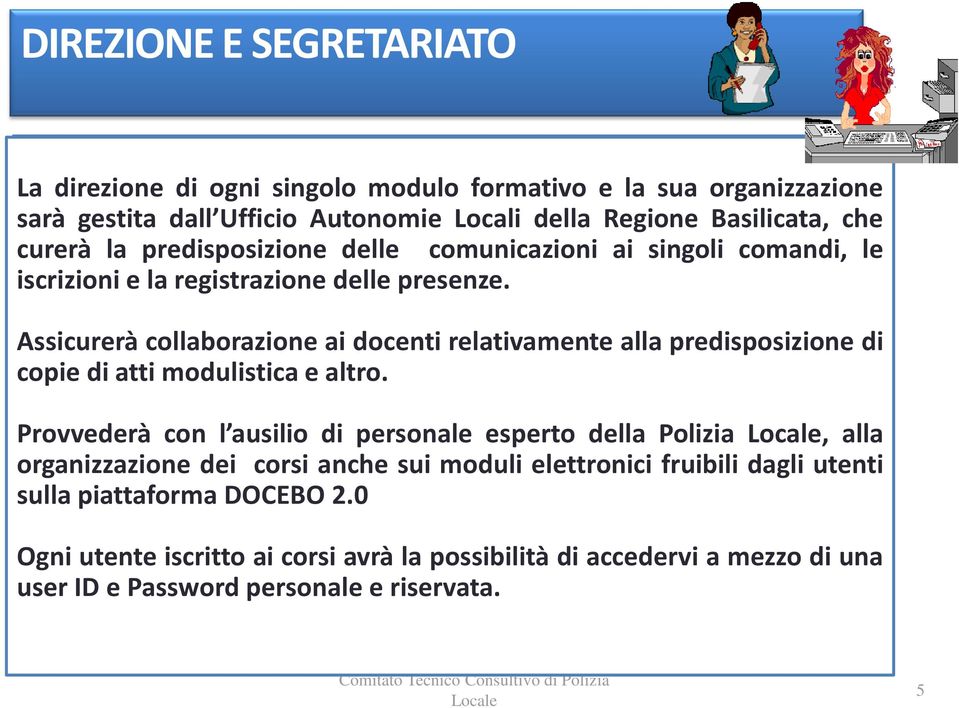 ai singoli di personale comandi, le iscrizioni di Polizia e la registrazione che abbia delle particolari presenze. competenze informatiche di alto livello.