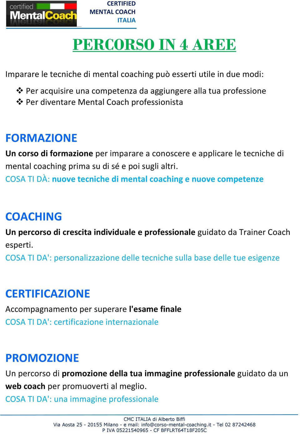 COSA TI DÀ: nuove tecniche di mental coaching e nuove competenze COACHING Un percorso di crescita individuale e professionale guidato da Trainer Coach esperti.